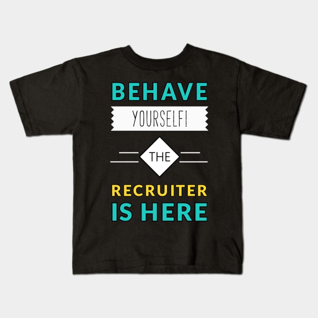 Behave Yourself the Recruiter Is Here Kids T-Shirt by coloringiship